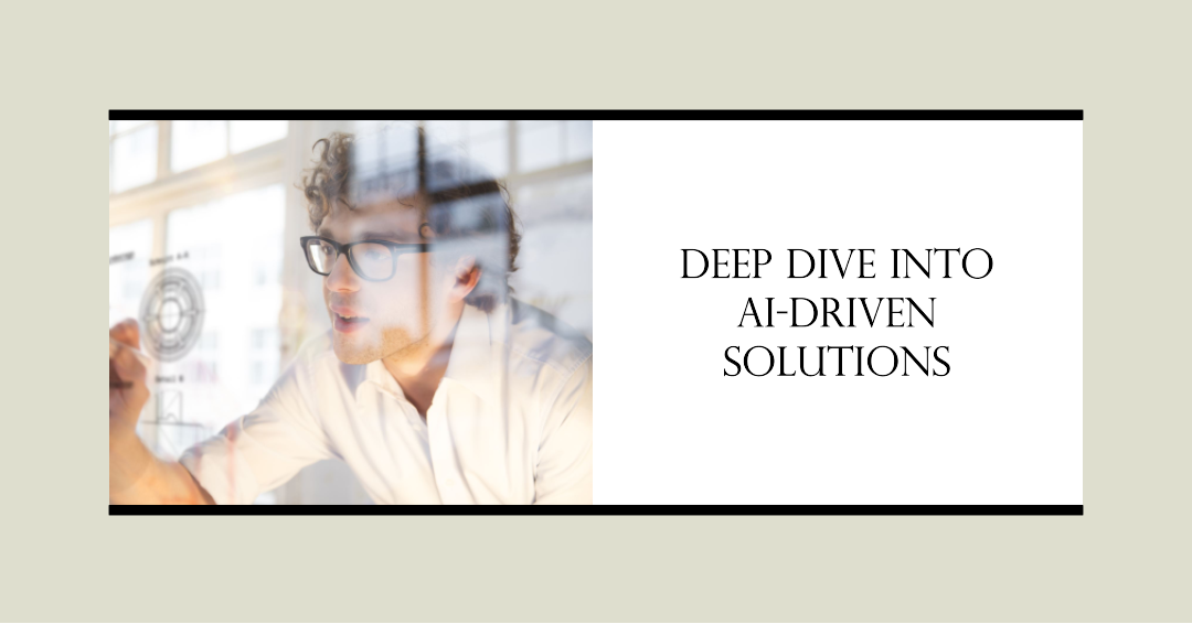 Deep Dive into AI-Driven Solutions