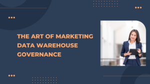The Art of Marketing Data Warehouse Governance