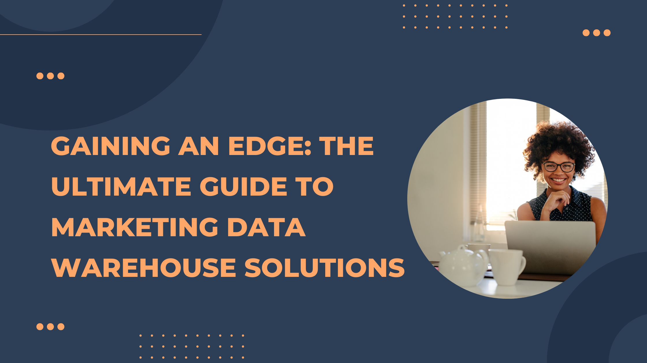 Gaining an Edge: The Ultimate Guide to Marketing Data Warehouse Solutions