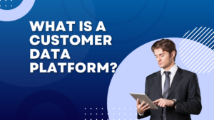 What is a customer data platform?