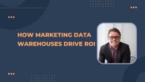 How Marketing Data Warehouses Drive ROI